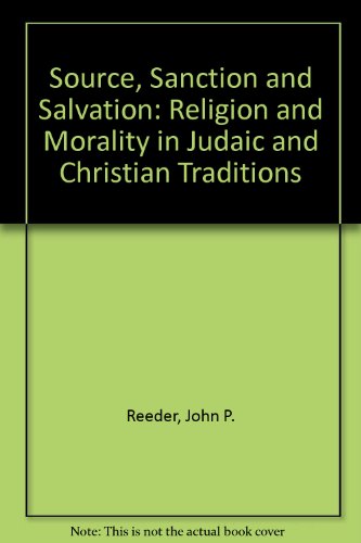 Book Source, Sanction, And Salvation: Religion And Morality In Judaic And Christian Traditions free