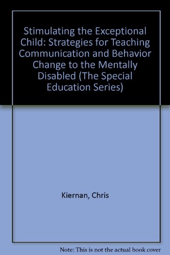 Book Stimulating the Exceptional Child: Strategies for Teaching Communication and Behavior Change to the Mentally Disabled (The Special Education Series) free