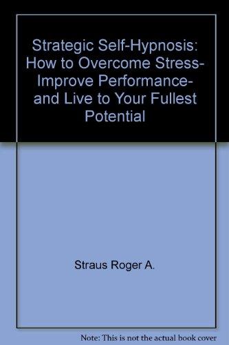 Book Strategic Self-Hypnosis: How to Overcome Stress, Improve Performance, and Live to Your Fullest Potential free