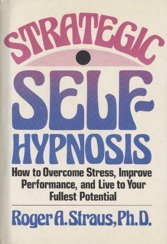 Book Strategic self-hypnosis: How to overcome stress, improve performance, and live to your fullest potential free