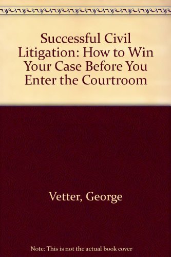 Book Successful Civil Litigation: How to Win Your Case Before You Enter the Courtroom free