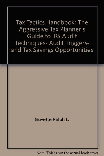 Book Tax Tactics Handbook: The Aggressive Tax Planner's Guide To Irs Audit Techniques, Audit Triggers, And Tax Savings Opportunities free