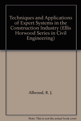 Book Techniques And Applications Of Expert Systems In The Construction Industry (ellis Horwood Series In Civil Engineering) free