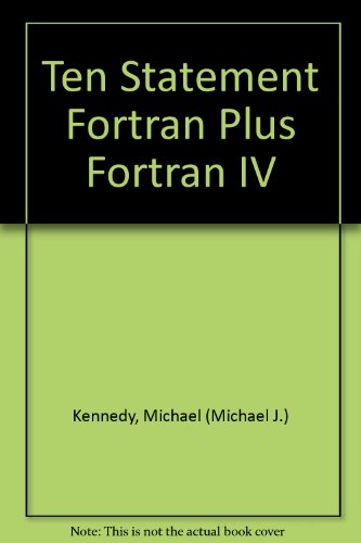 Book Ten Statement Fortran Plus Fortran IV: Sensible, Modular, and Structured Programming With Watfor and Watfiv free