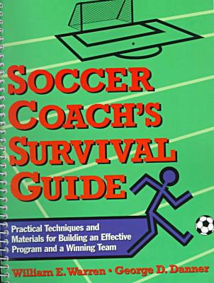 Book Soccer Coach's Survival Guide: Practical Techniques and Materials for Building an Effective Program and a Winning Team free