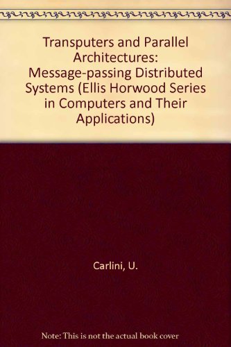 Book Transputers And Parallel Architectures: Message-passing Distributed Systems (ellis Horwood Series In Computers & Their Applications) free