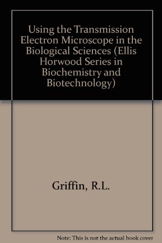 Book Using The Transmission Electron Microscope In The Biological Sciences (ellis Horwood Books In The Biological Sciences) free
