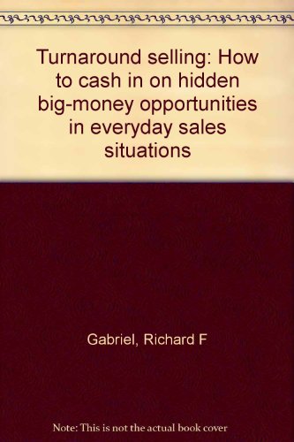 Book Turnaround Selling: How to Cash in on Hidden Big-Money Opportunities in Everyday Sales Situations free