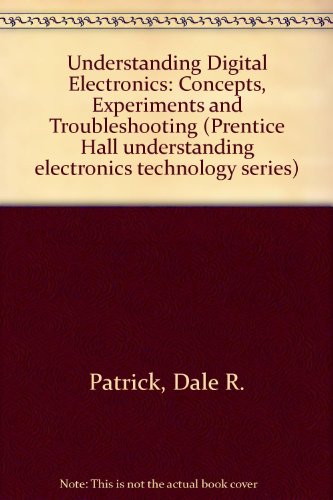 Book Understanding Digital Electronics: Concepts, Experiments And Troubleshooting (understanding Electronics Technology Series, Book 6) free