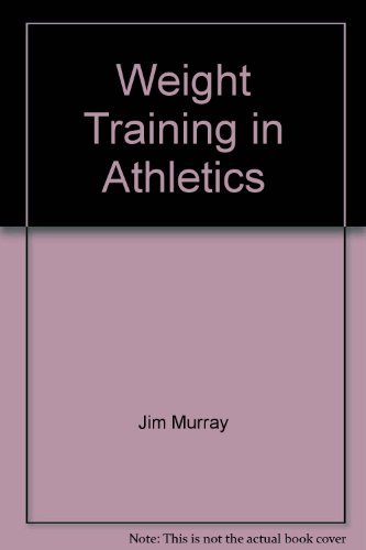 Book Weight Training In Athletics: Proven Step-by-step Weight Training Programs That Will Improve Your Performance In Any Sport By Developing Your Strength free