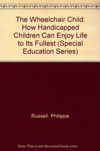 Book The Wheelchair Child: How Handicapped Children Can Enjoy Life to Its Fullest (Special Education Series) free