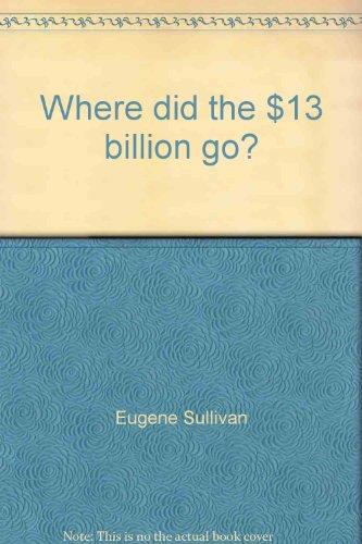 Book Where did the $13 billion go? free