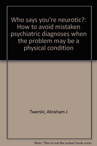 Book Who Says You're Neurotic?: How To Avoid Mistaken Psychiatric Diagnoses When The Problem May Be A Physical Condition free
