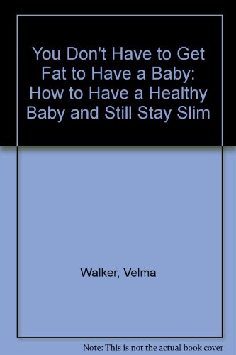 Book You Don't Have to Get Fat to Have a Baby: How to Have a Healthy Baby and Still Stay Slim free