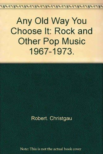 Book Any Old Way You Choose It: Rock and Other Pop Music 1967-1973 free