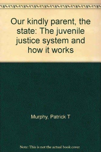 Book Our Kindly Parent - The State: The Juvenile Justice System and How It Works free