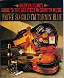 Book You're So Cold I'm Turning Blue: Martha Hume's Guide to the Greatest in Country Music free