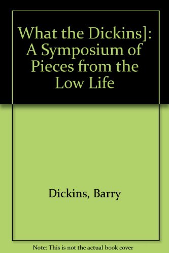 Book What The Dickins]: A Symposium Of Pieces From The Low Life free