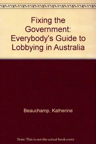 Book Fixing the Government: Everybody&#39;s Guide to Lobbying in Australia free