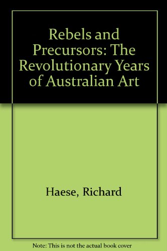 Book Rebels And Precursors : The Revolutionary Years Of Australian Art free