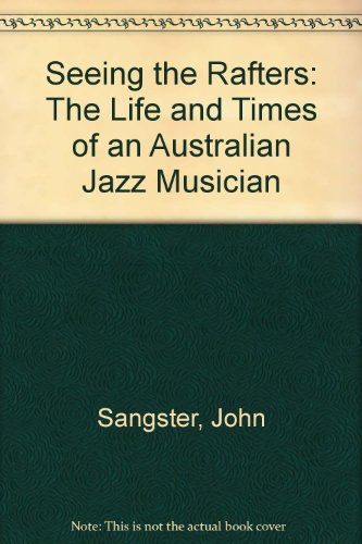 Book Seeing the rafters: The life and times of an Australian jazz musician free