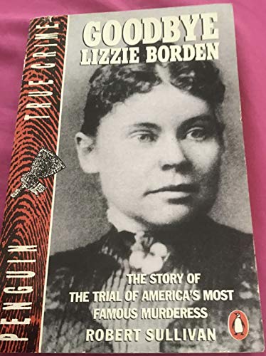 Book Goodbye Lizzie Borden: The Story of the Trial of America's Most Famous Murderess (Penguin True Crime) free