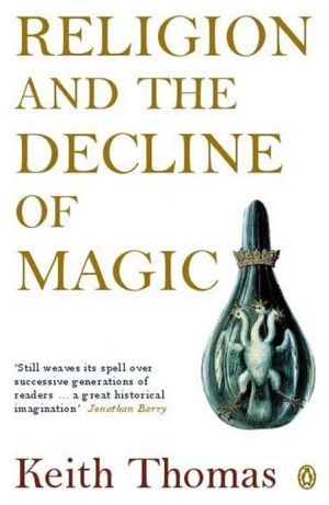 Book Religion and the Decline of Magic: Studies in Popular Beliefs in Sixteenth and Seventeenth-Century England (Penguin History) free