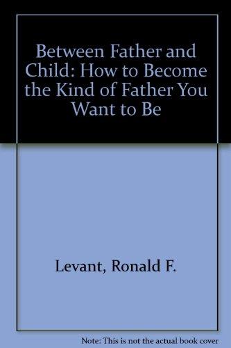 Book Between Father and Child: How to Become the Kind of Father You Want to Be free Book Between Father and Child: How to Become the Kind of Father You Want to Be free