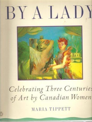 Book By a Lady : Celebrating Three Centuries of Art by Canadian Women free