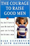 Book The Courage to Raise Good Men: You Don't Have to Sever the Bond with Your Son to Help Him Become a Man free