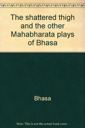 Book The Shattered Thigh And The Other Mahabharata Plays Of Bhasa free