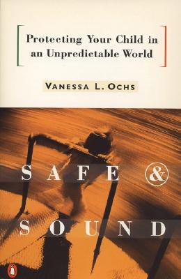Book Safe and Sound: Protecting Your Child in an Unpredictable World free