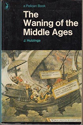Book The Waning of the Middle Ages: A Study of the Forms of Life, Thought,And Art in France And the Netherlands in the Fourteenth And Fifteenth Centuries free