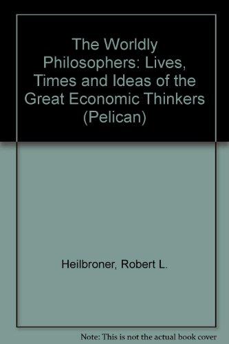 Book The Worldly Philosophers: Lives, Times and Ideas of the Great Economic Thinkers (Pelican) free