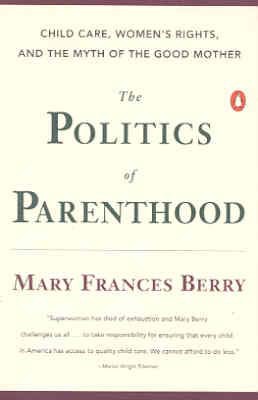 Book The Politics of Parenthood: Child Care, Women's Rights, and the Myth of the Good Mother free
