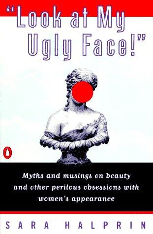 Book Look at My Ugly Face: Myths and Musings on Beauty and Other Perilous Obsessions With Women's Appearance free