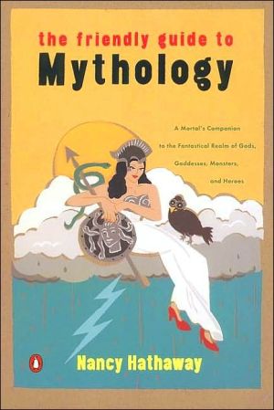 Book The Friendly Guide to Mythology: A Mortal's Companion to the Fantastical Realm of Gods Goddesses Monsters Heroes free