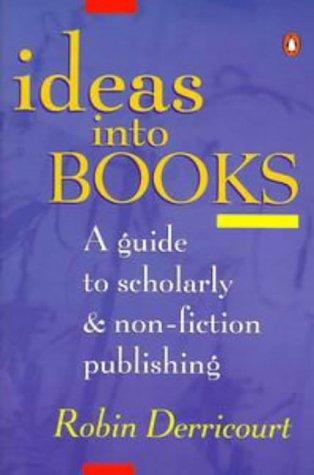 Book Ideas Into Books: A Guide To Scholarly & Non-fiction Publishing free