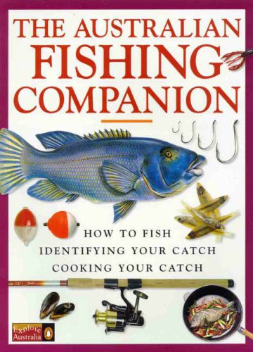 Book THE AUSTRALIAN FISHING COMPANION How to Fish, Identifying Your Catch, Cooking Your Catch free