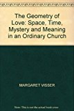 Book The Geometry Of Love: Space, Time, Mystery And Meaning In An Ordinary Church free
