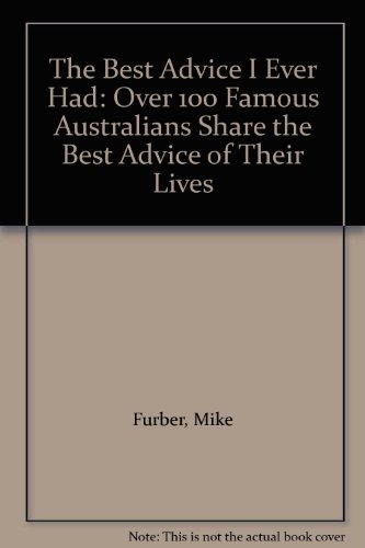 Book The Best Advice I Ever Had: Over 100 Famous Australians Share the Best Advice of Their Lives free