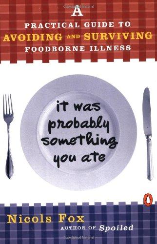 Book It Was Probably Something You Ate: A Practical Guide to Avoiding and Surviving Food-borne Illness free