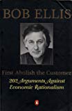 Book First Abolish the Customer: 202 Arguments Against Economic Rationalism free