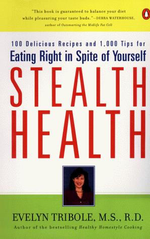 Book Stealth Health: 100 Delicious Recipes and 1,000 Tips for Eating Right in Spite of Yourself free