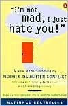 Book I'm Not Mad, I Just Hate You!: A New Understanding of Mother-Daughter Conflict free