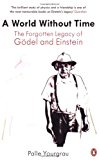 Book A World Without Time: The Forgotten Legacy of Godel and Einstein free