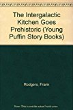 Book The Intergalactic Kitchen Goes Prehistoric (Young Puffin Story Books) free