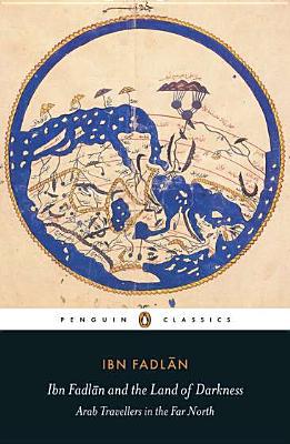 Book Ibn Fadlan and the Land of Darkness: Arab Travellers in the Far North (Penguin Classics) free