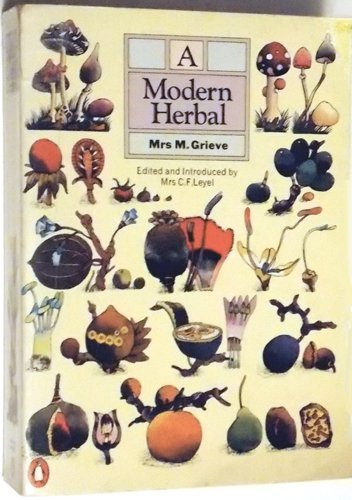 Book A Modern Herbal: The Medicinal, Culinary, Cosmetic, and Economic Properties, Cultivation, and Folklore of Herbs, Grasses, Fungi, Shrubs, and Trees with All Their Modern Scientific Uses free