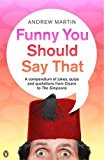 Book Funny You Should Say That: A Compendium of Jokes, Quips and Quotations from Cicero to the Simpsons free